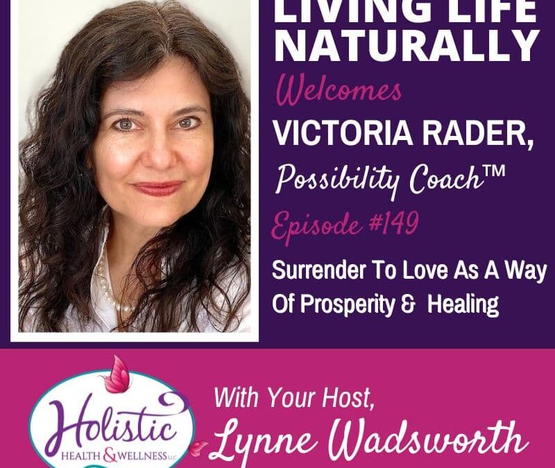 Episode 149 –  Victoria Rader, Ph.D.:  Surrender To Love As A Way Of Prosperity & Healing