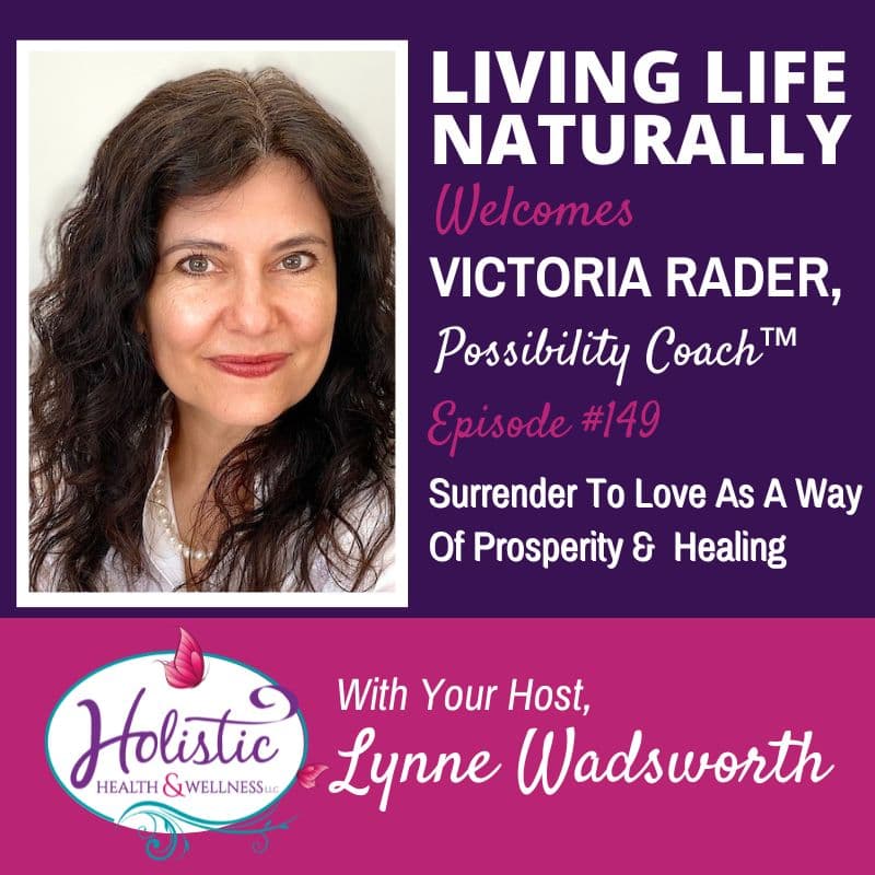 Episode 149 –  Victoria Rader, Ph.D.:  Surrender To Love As A Way Of Prosperity & Healing