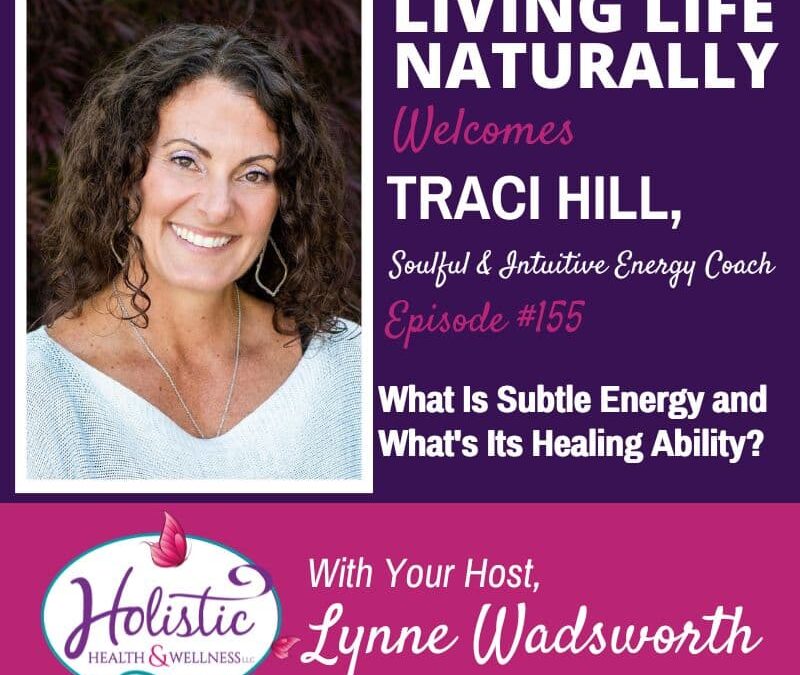 Episode 155 –  Traci Hill:  What Is Subtle Energy And What’s Its Healing Ability?