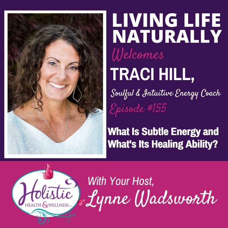 Episode 155 –  Traci Hill:  What Is Subtle Energy And What’s Its Healing Ability?