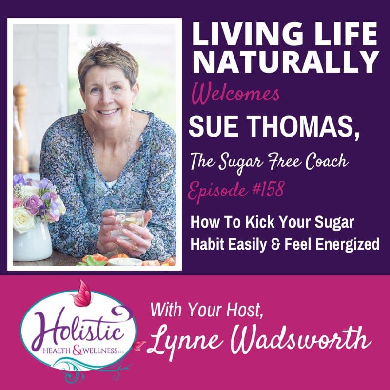 Episode 158 –  Sue Thomas:  How To Kick Your Sugar Habit Easily To Feel Energized