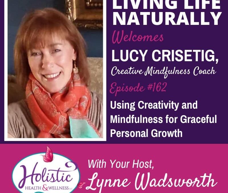 Episode 162 –  Lucy Crisetig: Using Creativity and Mindfulness for Graceful Personal Growth