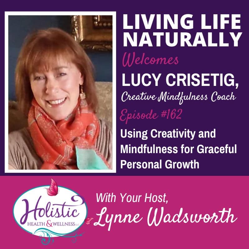 Episode 162 –  Lucy Crisetig: Using Creativity and Mindfulness for Graceful Personal Growth