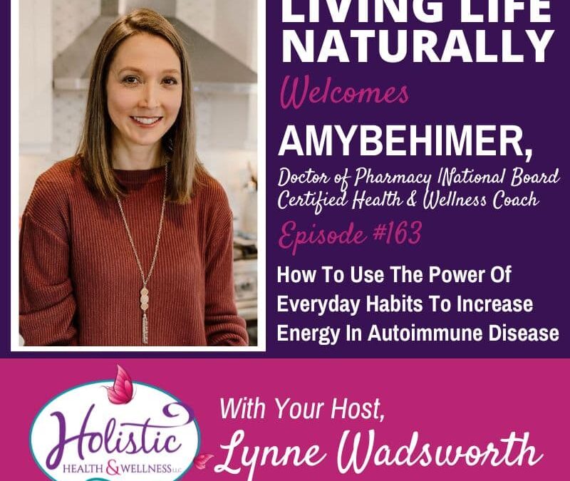 Episode 163:  Amy Behimer – How To Use The Power Of Everyday Habits To Increase Energy In Autoimmune Disease