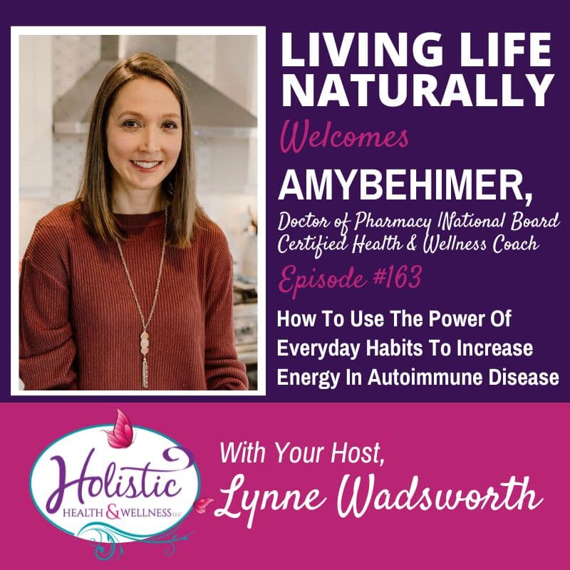 Episode 163:  Amy Behimer – How To Use The Power Of Everyday Habits To Increase Energy In Autoimmune Disease