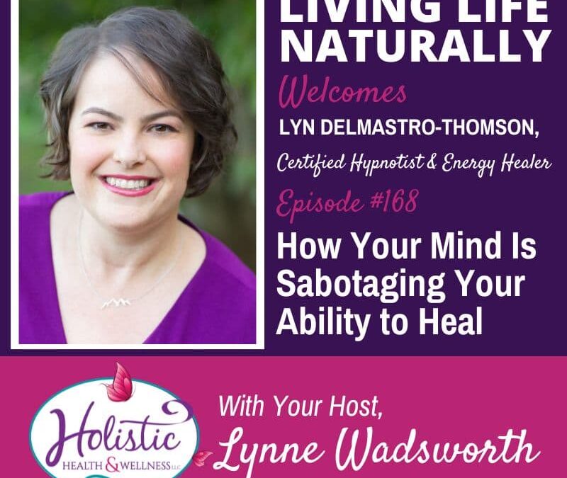 Episode 168: Lyn Delmastro-Thomson – How Your Mind Is Sabotaging Your Ability to Heal