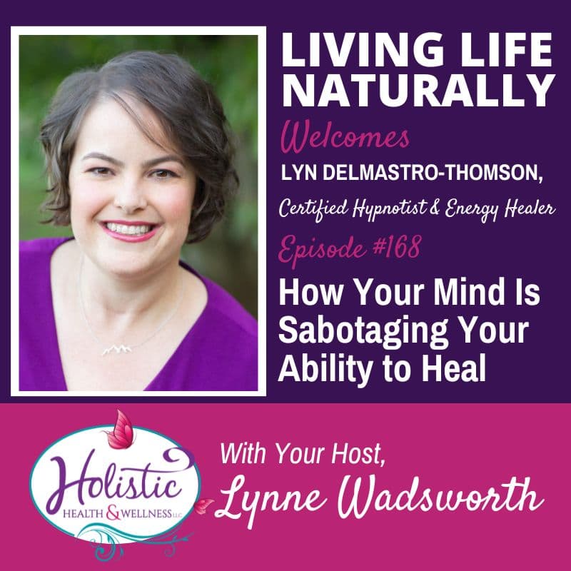 Episode 168: Lyn Delmastro-Thomson – How Your Mind Is Sabotaging Your Ability to Heal