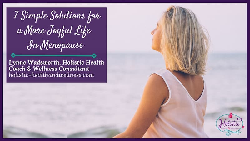 Menopause Got You Down? Try These 7 Simple Solutions for a More Joyful Life