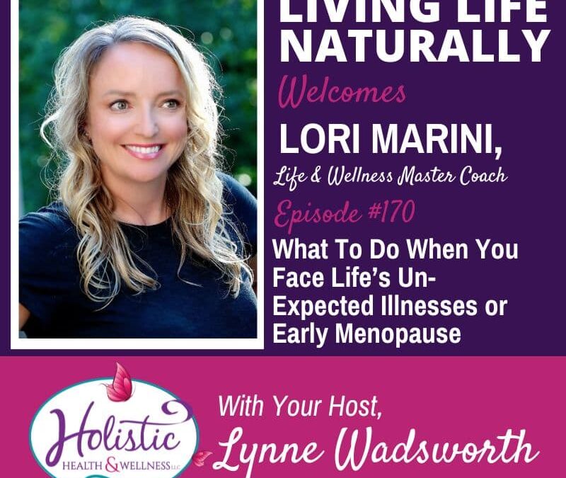 Episode 170:  Lori Marini – What To Do When You Face Life’s Unexpected Illnesses or Early Menopause