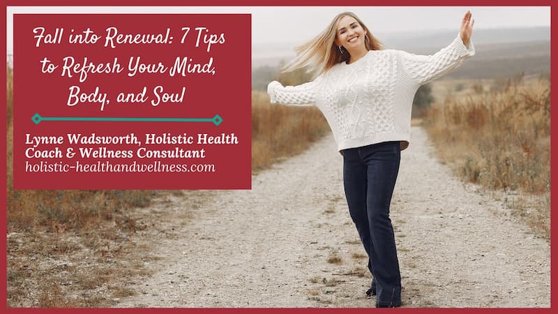 Fall into Renewal: 7 Tips to Refresh Your Mind, Body, and Soul