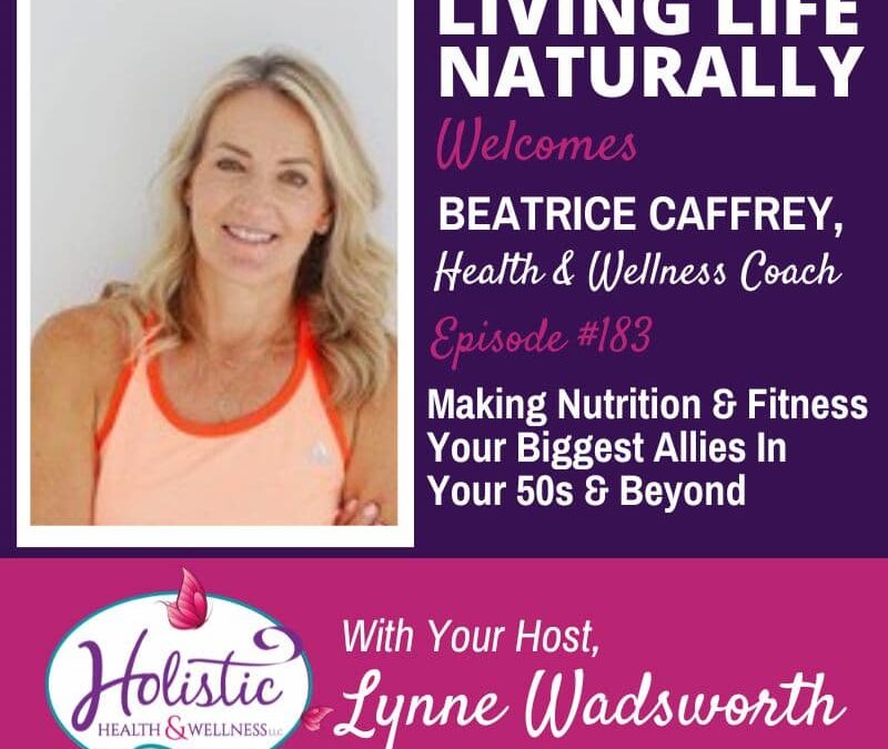 Episode #183: Beatrice Caffrey – Making Nutrition & Fitness Your Biggest Allies In Your 50s And Beyond