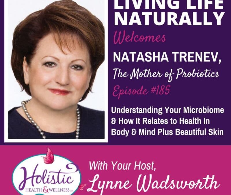 Episode #185: Natasha Trenev – Understanding Your Microbiome & How It Relates to Health In Body & Mind + Beautiful Skin