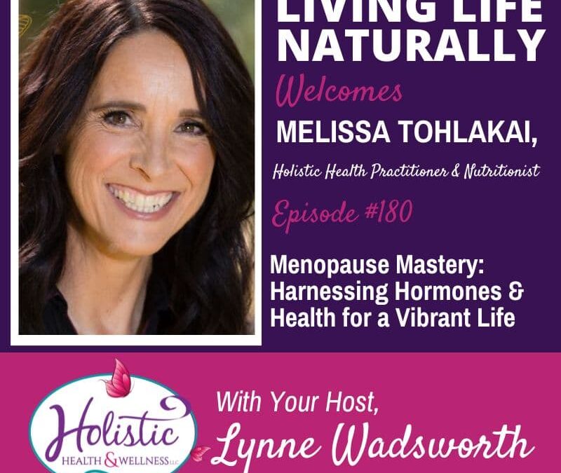 Episode #180: Melissa Tohlakai – Menopause Mastery – Harnessing Hormones and Health for a Vibrant Life