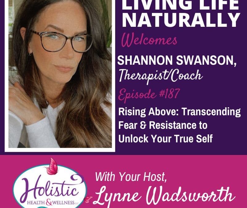 Episode #187: Shannon Swanson– Rising Above: Transcending Fear and Resistance to Unlock Your True Self