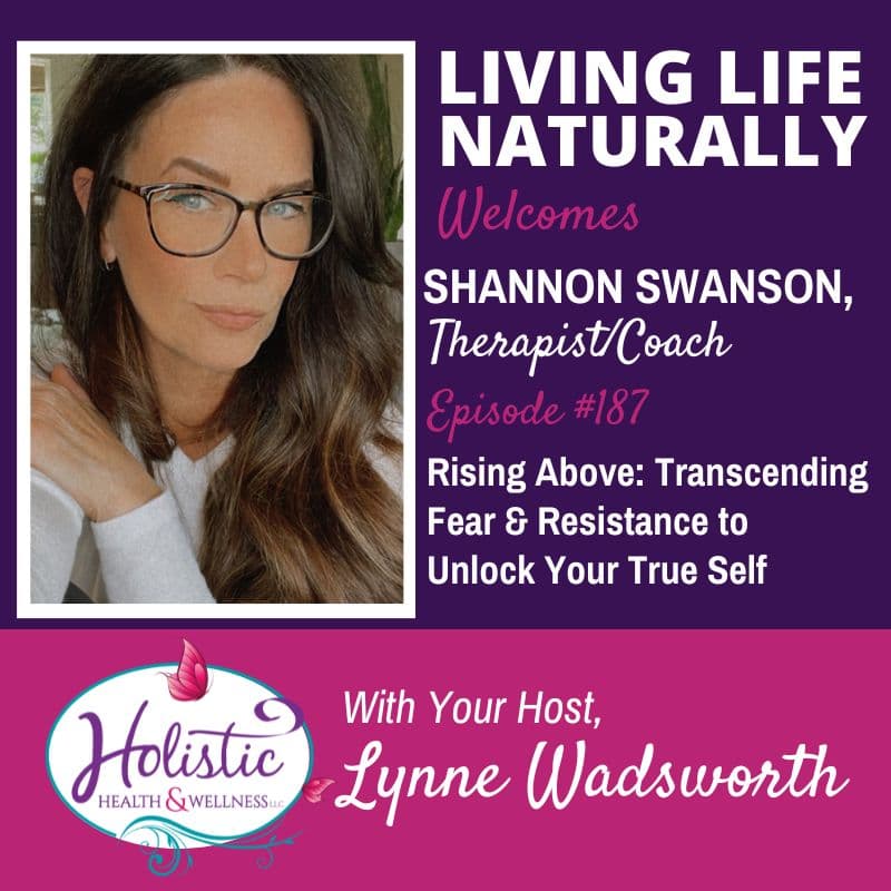 Episode #187: Shannon Swanson– Rising Above: Transcending Fear and Resistance to Unlock Your True Self