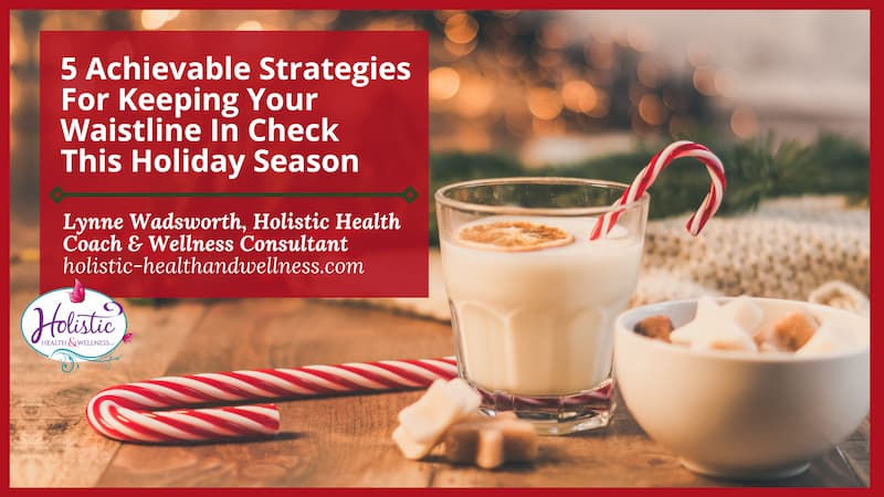 5 Achievable Strategies for Keeping Your Waistline in Check This Holiday Season