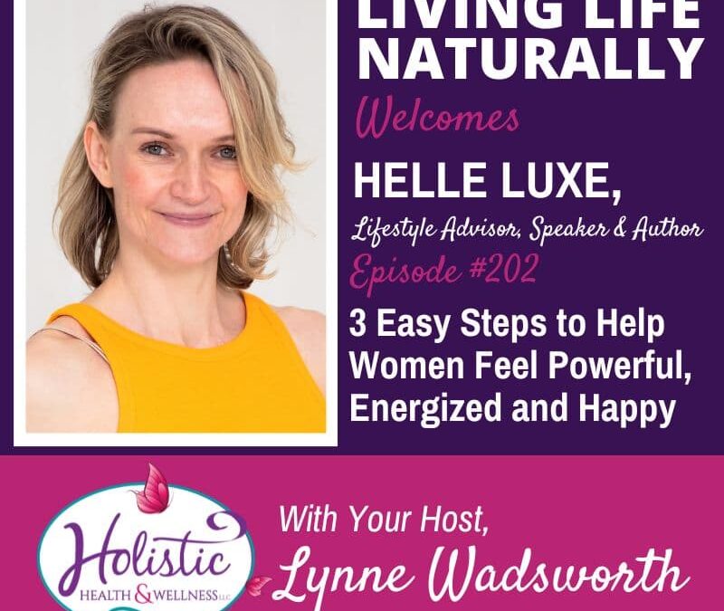 Episode #202: Helle Luxe – 3 Easy Steps to Help Women Feel Powerful, Energized and Happy