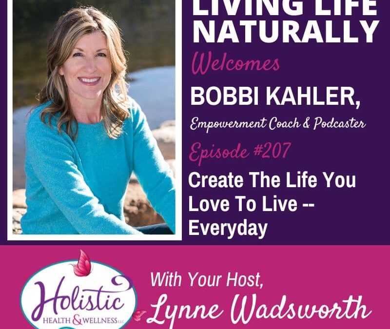 Episode #207: Bobbi Kahler – How to Create The Life You Love To Live — Everyday