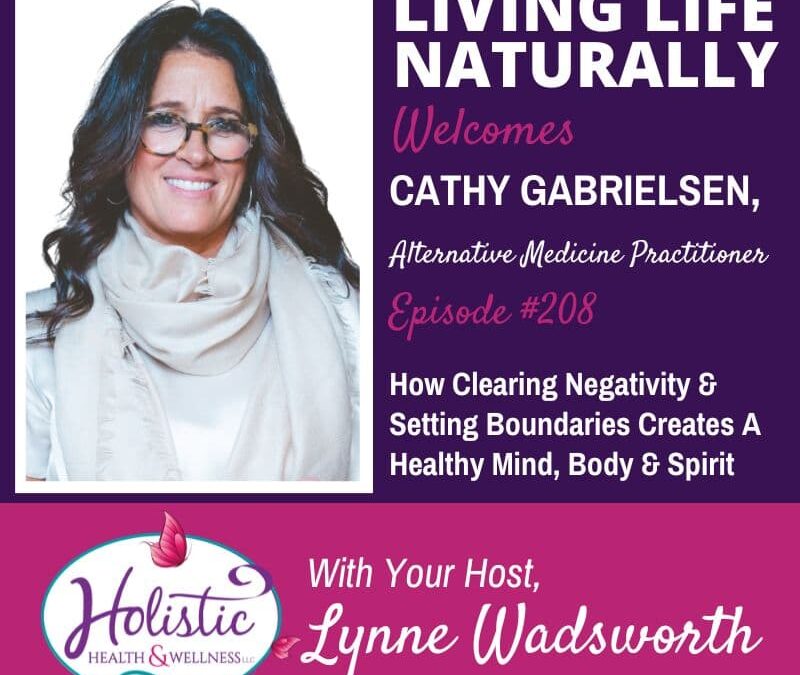 Episode #208: Cathy Gabrielsen – How Clearing Negativity & Setting Boundaries Creates A Healthy Mind, Body & Spirit