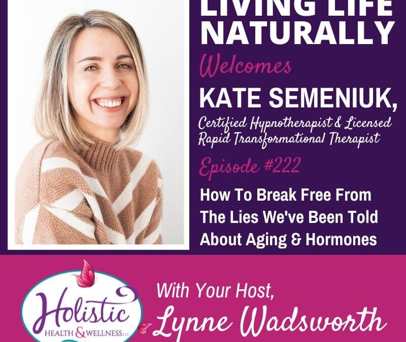 Episode #222: Kate Semeniuk – How To Break Free From The Lies We’ve Been Told About Aging And Hormones