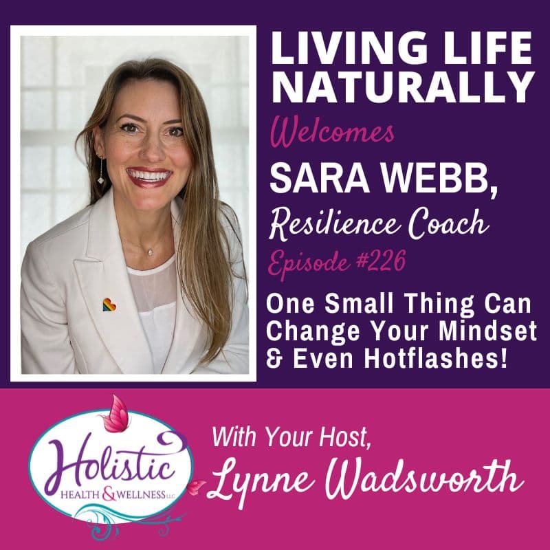 Episode #226: Sara Webb – One Small Thing Can Change Your Mindset & Even Hotflashes!