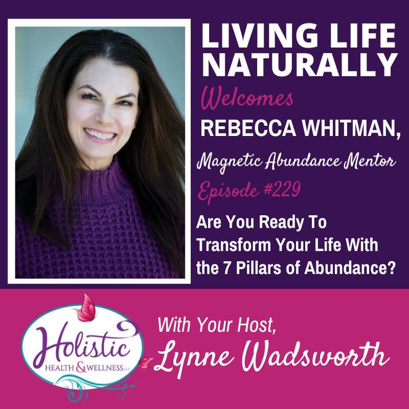Episode #229: Rebecca Whitman – Are You Ready To Transform Your Life With The 7 Pillars Of Abundance?
