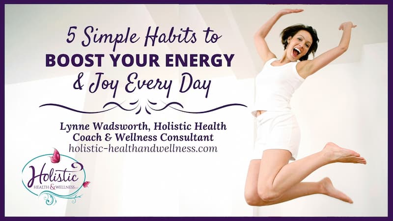 5 Simple Habits to Boost Your Energy and Joy Every Day