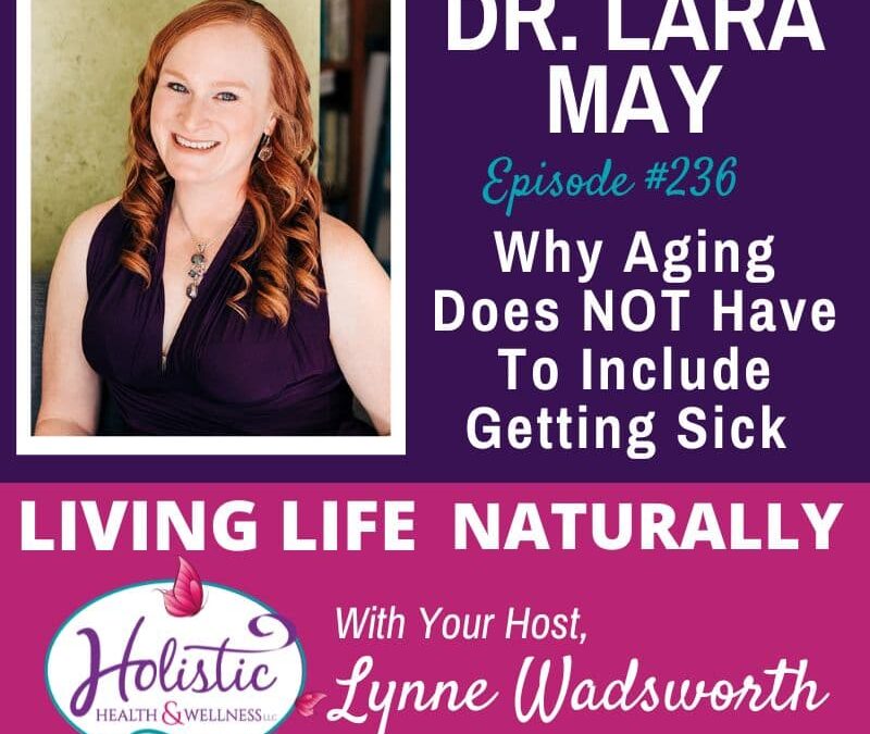 Episode #236: Dr. Lara May – Why Aging Does NOT Have To Include Getting Sick