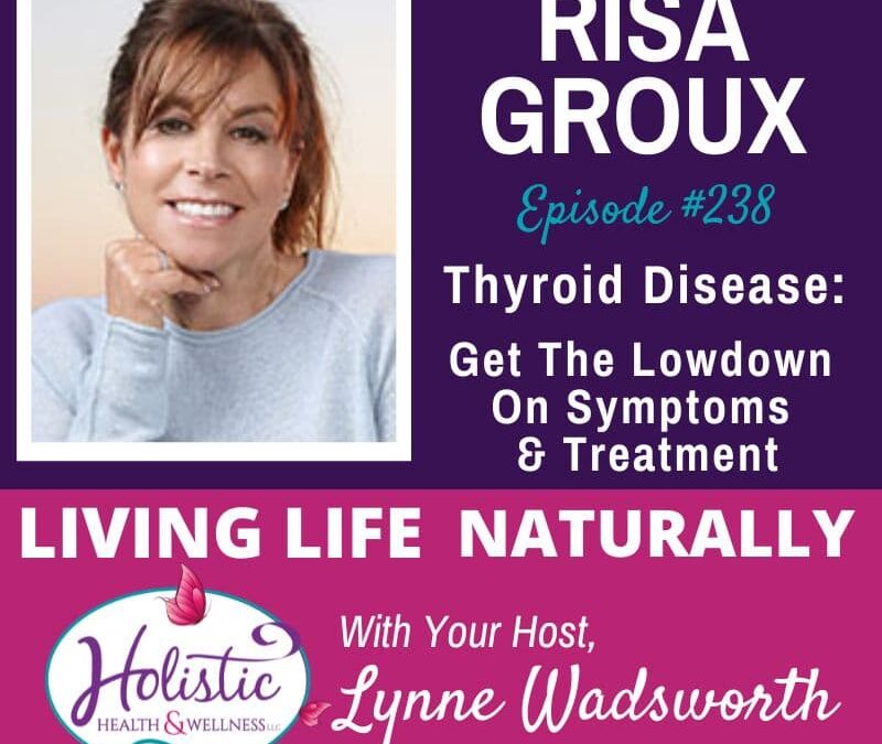 Episode #238: Risa Groux – Thyroid Disease Affects 1 In 8 Women. Get The Lowdown On Symptoms & Treatment