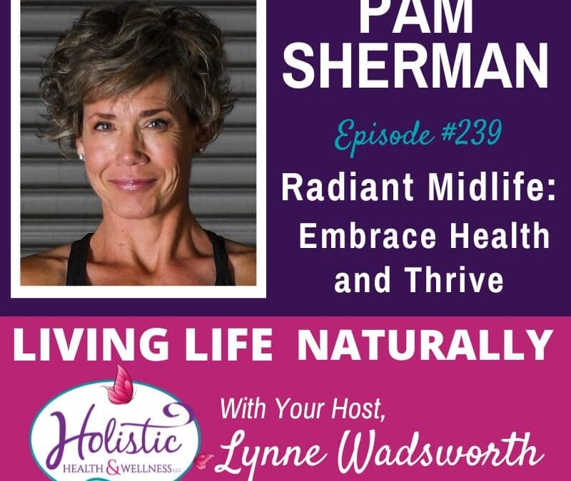 Episode #239: Pam Sherman – Radiant Midlife: Embrace Health and Thrive