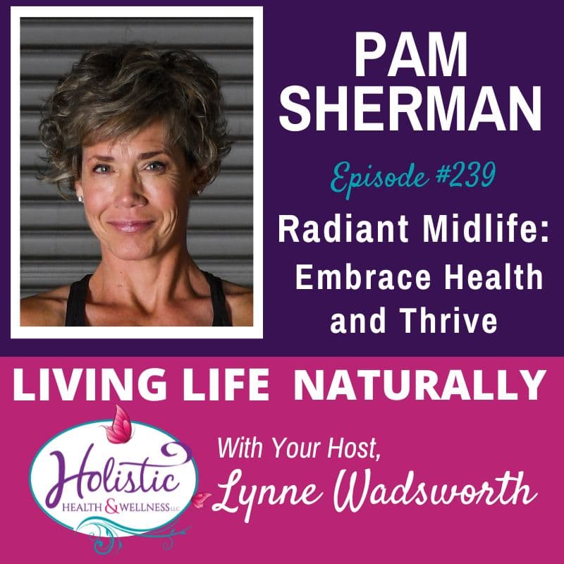 Episode #239: Pam Sherman – Radiant Midlife: Embrace Health and Thrive