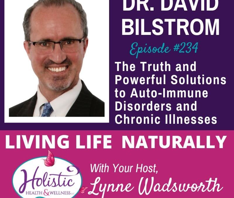 Episode #234: Dr. David Bilstrom – The Truth & Powerful Solutions to Autoimmune Disorders & Chronic Illnesses