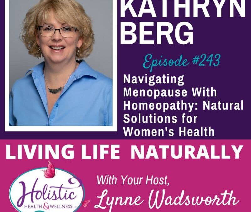 Episode #243: Kathryn Berg – Navigating Menopause with Homeopathy: Natural Solutions for Women’s Health