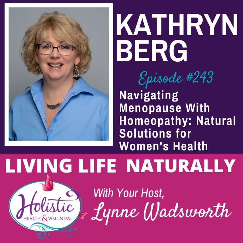 Episode #243: Kathryn Berg – Navigating Menopause with Homeopathy: Natural Solutions for Women’s Health