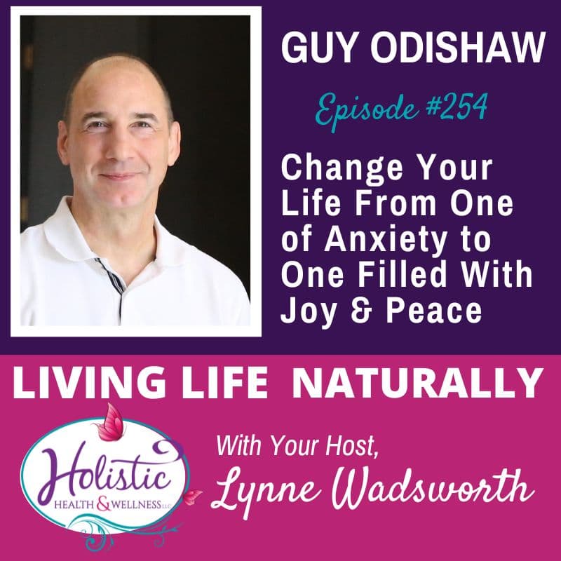 Episode #254: Guy Odishaw – Change Your Life From One of Anxiety to One Filled With Joy & Peace