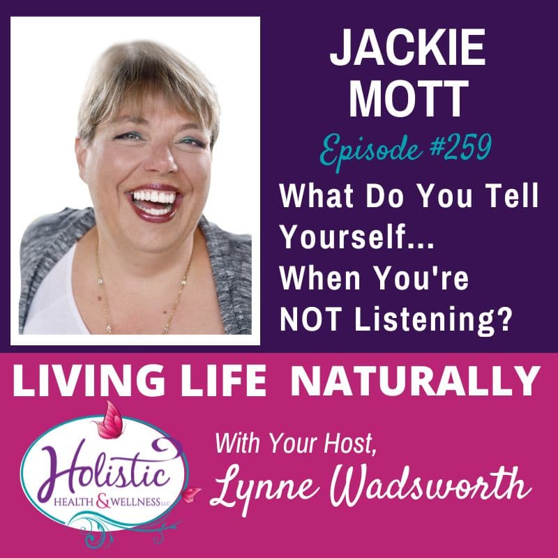 Episode #259: Jackie Mott – What Do You Tell Yourself…When You’re NOT Listening?