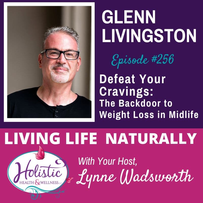 Episode #256: Dr. Glenn Livingston – Defeat My Cravings- The Backdoor to Weight Loss in Midlife