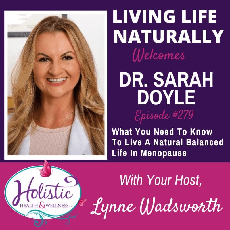 Episode #279: Dr. Sarah Doyle – What You Need To Know To Live A Natural Balanced Life In Menopause