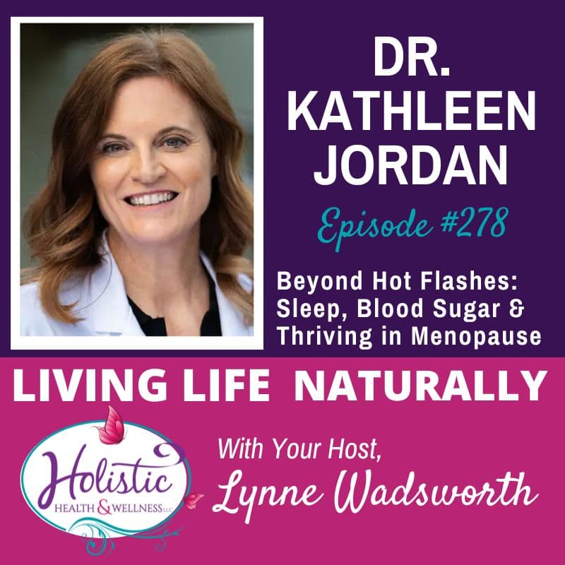 Episode #278: Dr. Kathleen Jordan – Beyond Hot Flashes: Sleep, Blood Sugar & Thriving in Menopause