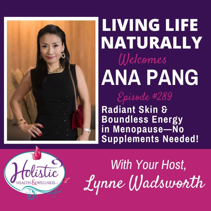 Episode #289: Ana Pang – Radiant Skin & Boundless Energy in Menopause—No Supplements Needed!