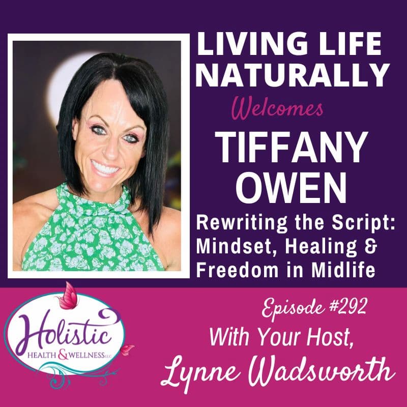 Episode #292: Tiffany Owen – Rewriting the Script: Mindset, Healing & Freedom in Midlife