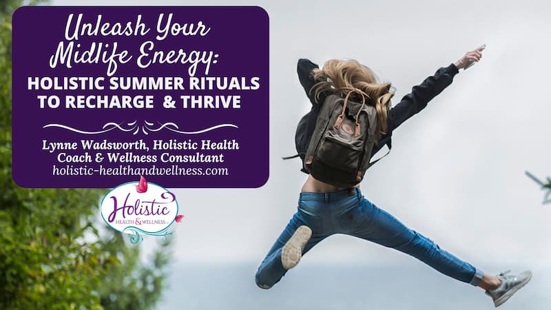 Unleash Your Midlife Energy: Holistic Summer Rituals to Recharge and Thrive