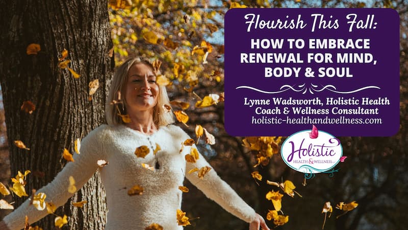 Flourish This Fall: How To Embrace Renewal For Mind, Body & Soul