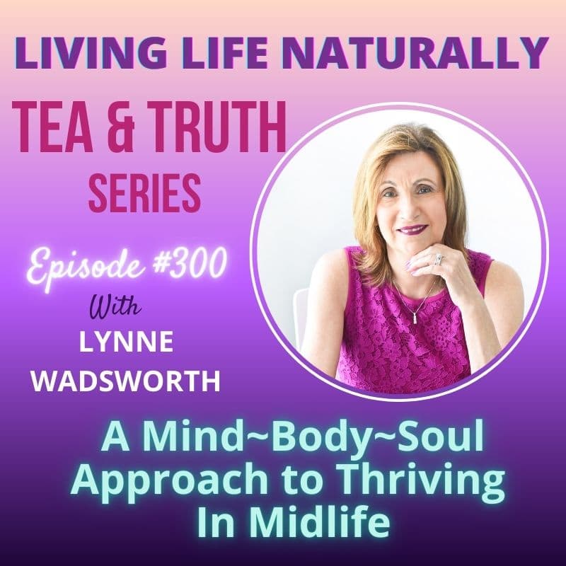 Episode #300: Lynne Wadsworth – What Is Holistic Health? A Mind-Body-Soul Approach to Thriving in Midlife