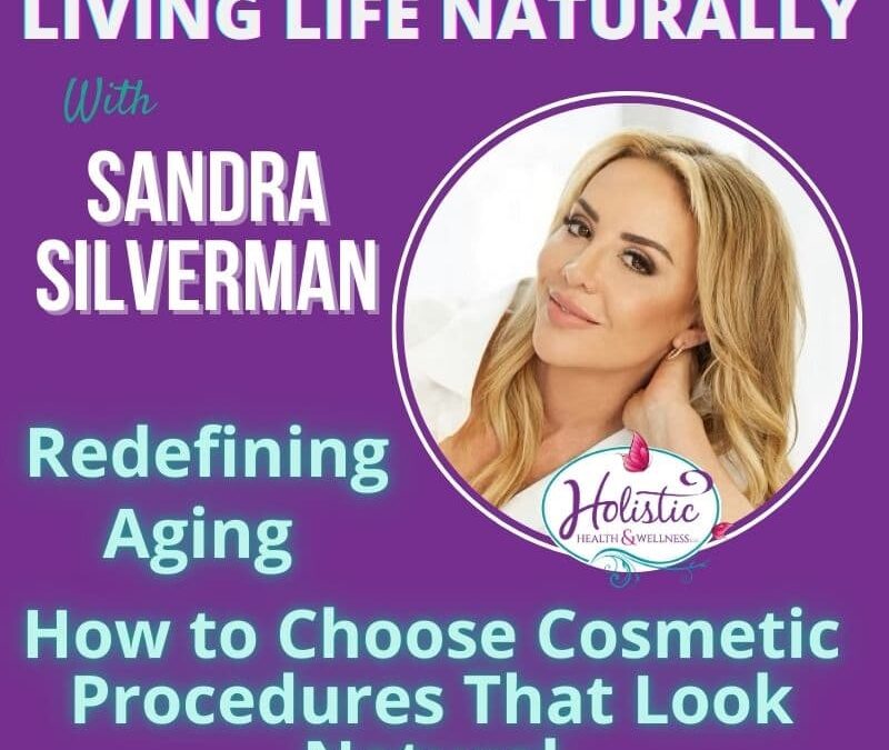 Episode #302: Sandra Silverman – Redefining Aging: How to Choose Cosmetic Procedures That Look Natural