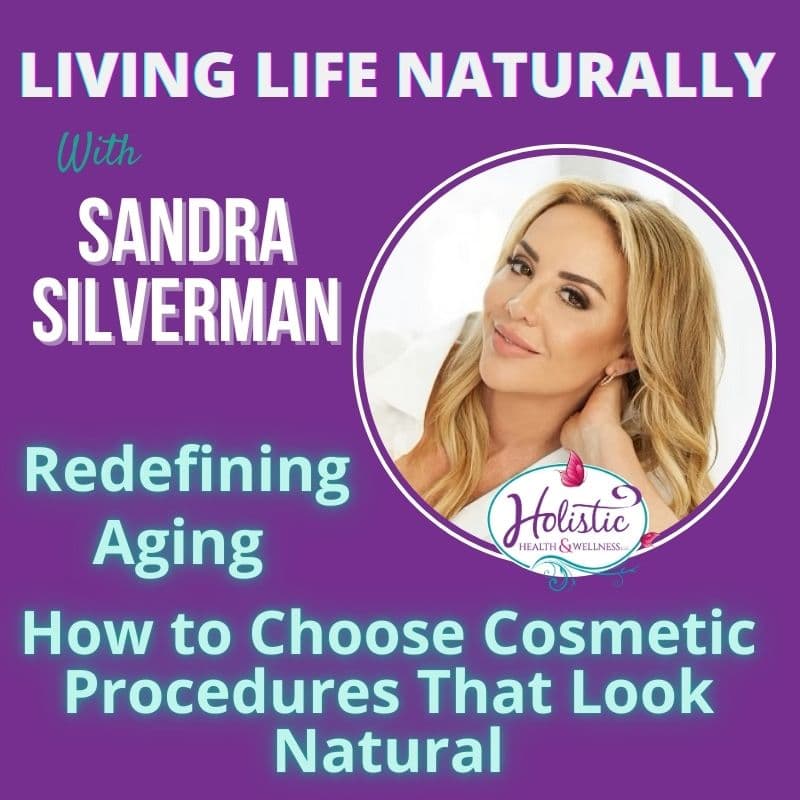 Episode #302: Sandra Silverman – Redefining Aging: How to Choose Cosmetic Procedures That Look Natural