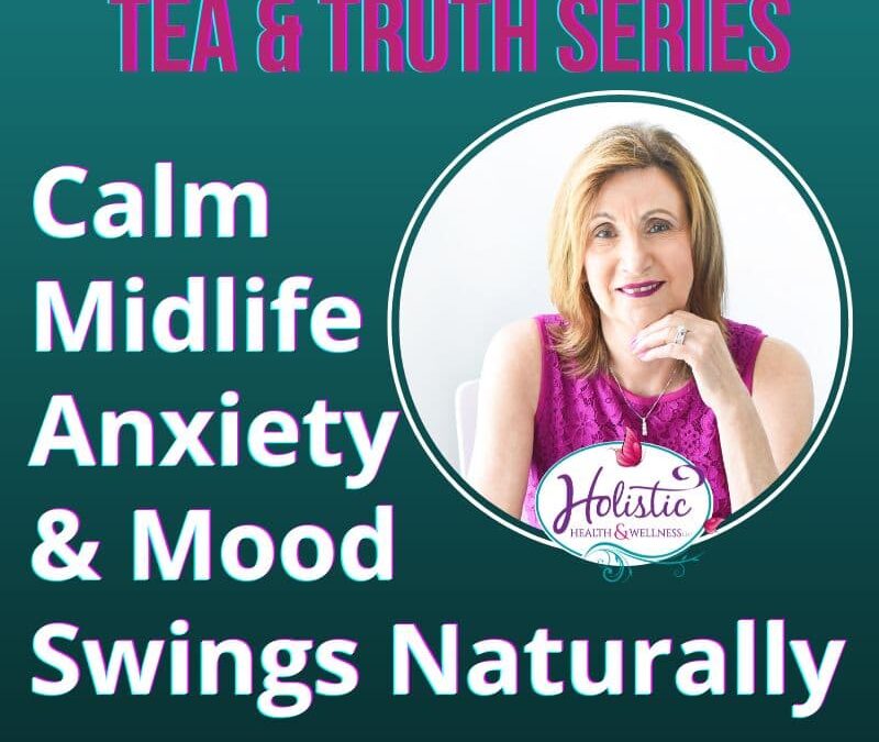 Episode #314: What You Need to Know to Calm Your Midlife Anxiety & Mood Swings — Simply & Naturally