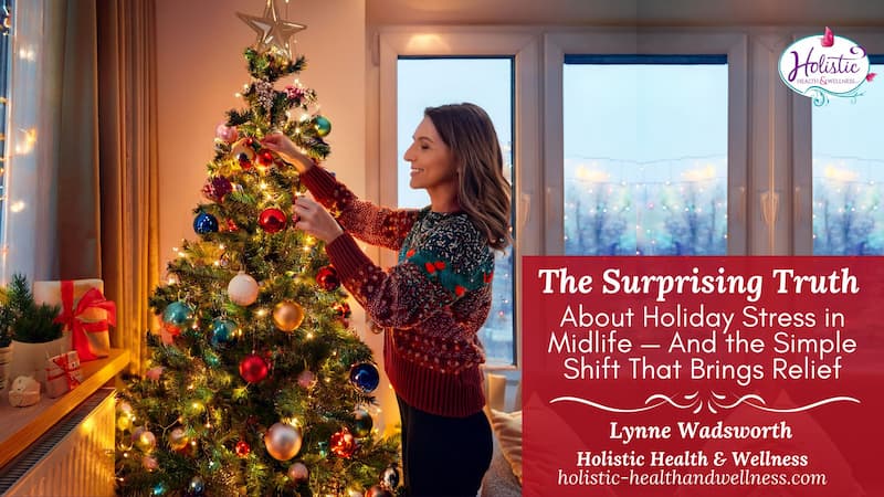 The Surprising Truth About Holiday Stress in Midlife — And the Simple Shift That Brings Relief
