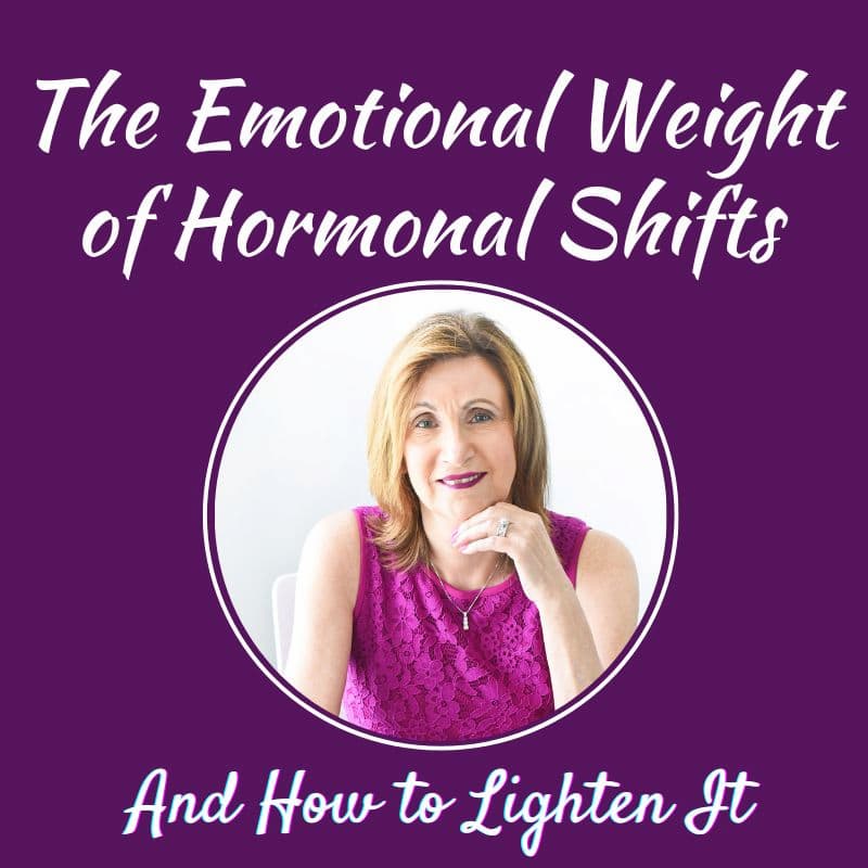 Episode #316: The Emotional Weight of Hormonal Shifts — and How to Lighten It