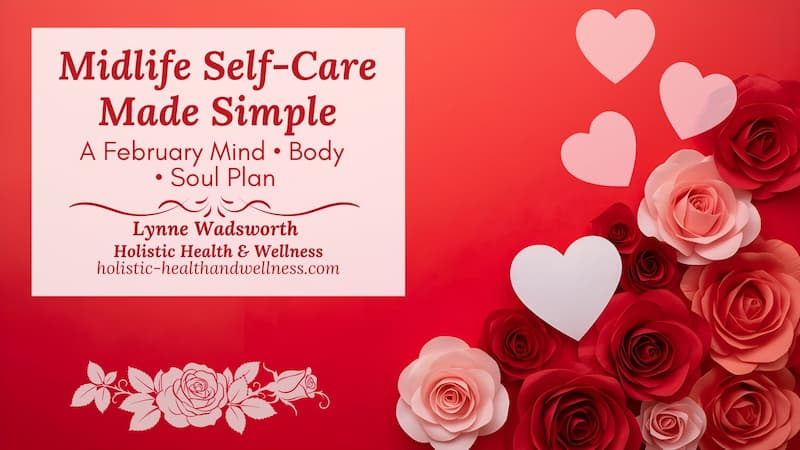 Midlife Self-Care Made Simple: Your February Mind–Body–Soul Plan